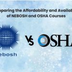 Comparing the Affordability and Availability of NEBOSH and OSHA Courses