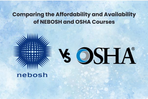 Comparing the Affordability and Availability of NEBOSH and OSHA Courses