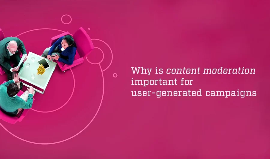 Why is Content Moderation Important for User-Generated Campaigns?