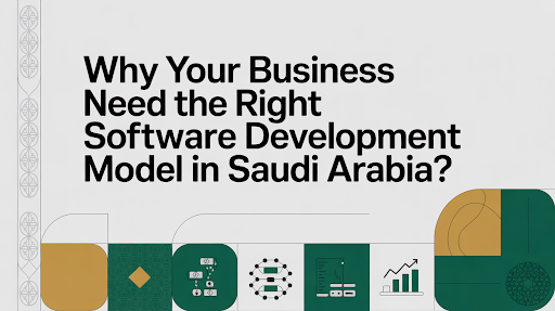 Why Your Business Need the right software development model in Saudi Arabia?